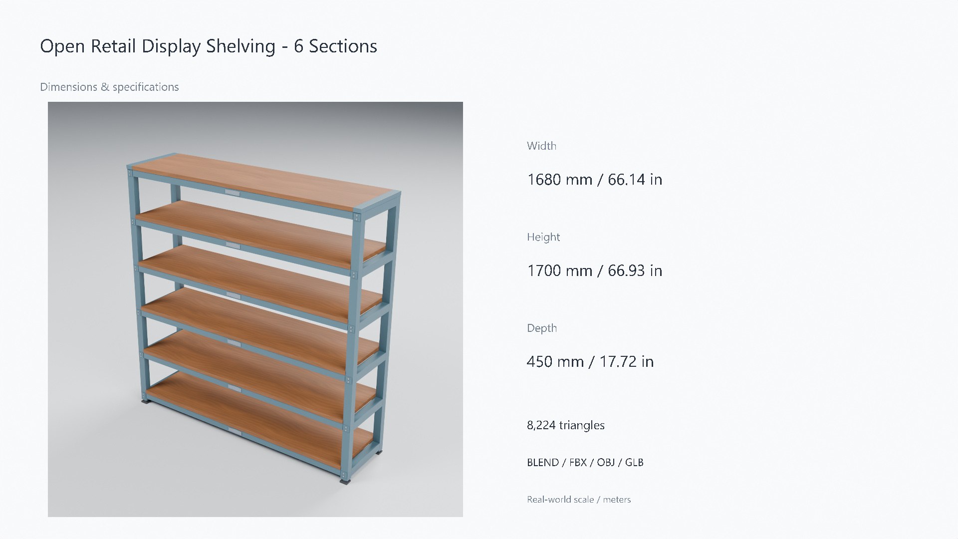 3D Wood and Steel Retail Shelving - 6 Shelves - 1680 x 450 x 1700 mm https://p.turbosquid.com/ts-thumb/oq/lYGKur/h7/07_dimensions/jpg/1788948189/1920x1080/fit_q87/ed4c127f08eefdb3af725eb40b47700107a1ea92/07_dimensions.jpg